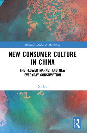 New Consumer Culture in China: The Flower Market and New Everyday Consumption de Xi Liu