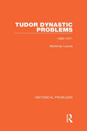 Tudor Dynastic Problems: 1460-1571 de Mortimer Levine
