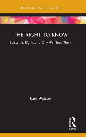 The Right to Know: Epistemic Rights and Why We Need Them de Lani Watson