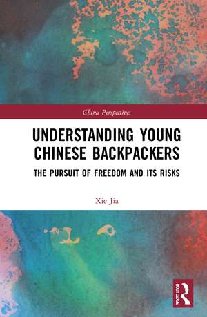 Understanding Young Chinese Backpackers: The Pursuit of Freedom and Its Risks de Jia Xie