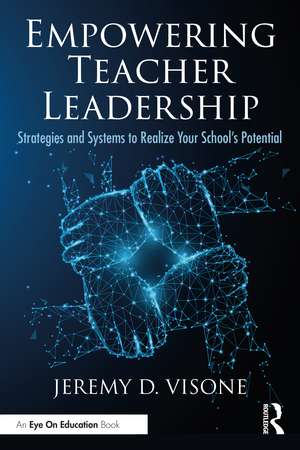 Empowering Teacher Leadership: Strategies and Systems to Realize Your School’s Potential de Jeremy D. Visone