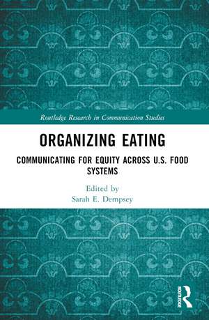 Organizing Eating: Communicating for Equity Across U.S. Food Systems de Sarah E. Dempsey