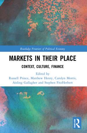 Markets in their Place: Context, Culture, Finance de Russell Prince