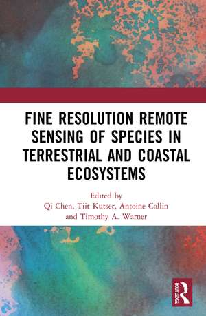 Fine Resolution Remote Sensing of Species in Terrestrial and Coastal Ecosystems de Qi Chen