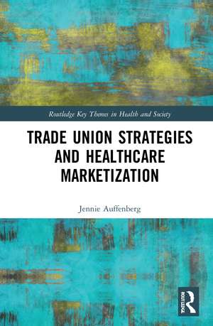 Trade Union Strategies against Healthcare Marketization: Opportunity Structures and Local-Level Determinants de Jennie Auffenberg