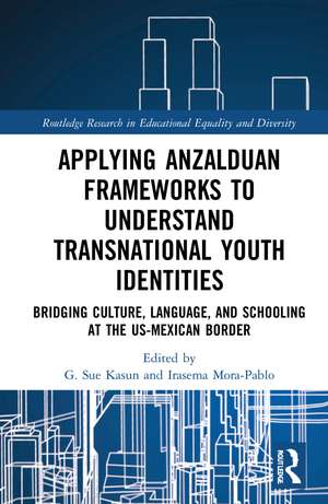 Applying Anzalduan Frameworks to Understand Transnational Youth Identities: Bridging Culture, Language, and Schooling at the US-Mexican Border de G. Sue Kasun