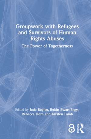 Groupwork with Refugees and Survivors of Human Rights Abuses: The Power of Togetherness de Jude Boyles