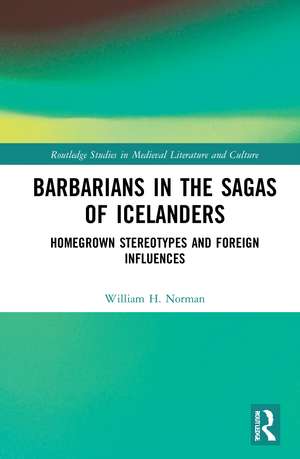 Barbarians in the Sagas of Icelanders: Homegrown Stereotypes and Foreign Influences de William H. Norman