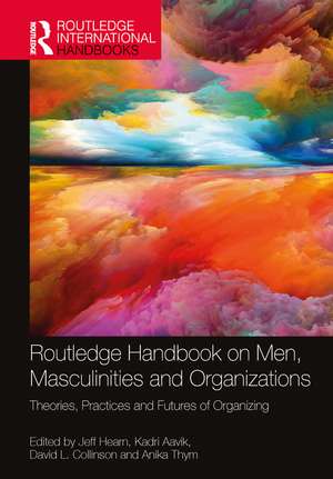 Routledge Handbook on Men, Masculinities and Organizations: Theories, Practices and Futures of Organizing de Jeff Hearn