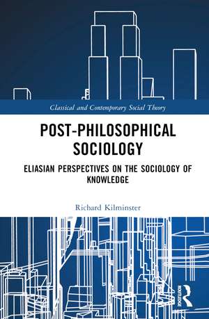 Post-Philosophical Sociology: Eliasian Perspectives on the Sociology of Knowledge de Richard Kilminster