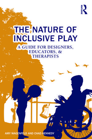 The Nature of Inclusive Play: A Guide for Designers, Educators, and Therapists de Amy Wagenfeld