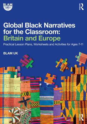 Global Black Narratives for the Classroom: Britain and Europe: Practical Lesson Plans, Worksheets and Activities for Ages 7-11 de BLAM UK