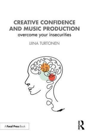 Creative Confidence and Music Production: Overcome Your Insecurities de Liina Turtonen