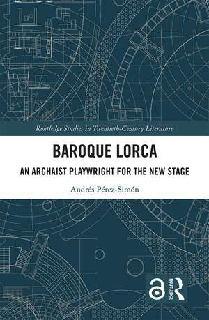 Baroque Lorca: An Archaist Playwright for the New Stage de Andrés Pérez-Simón