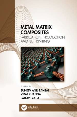 Metal Matrix Composites: Fabrication, Production and 3D Printing de Suneev Anil Bansal