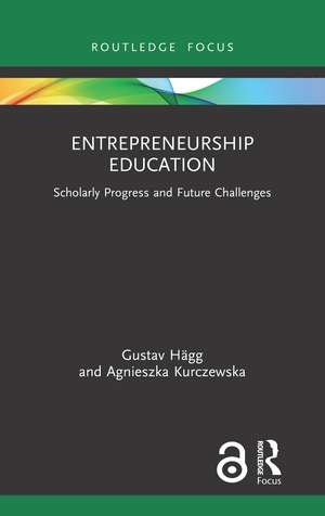 Entrepreneurship Education: Scholarly Progress and Future Challenges de Gustav Hägg