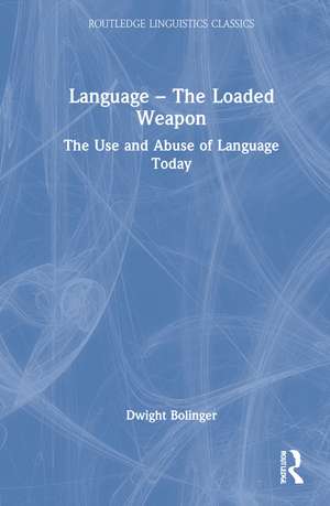 Language – The Loaded Weapon: The Use and Abuse of Language Today de Dwight Bolinger