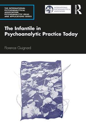 The Infantile in Psychoanalytic Practice Today de Florence Guignard