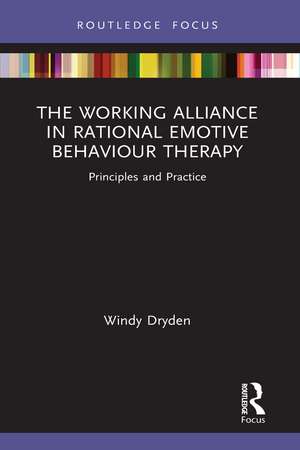 The Working Alliance in Rational Emotive Behaviour Therapy: Principles and Practice de Windy Dryden