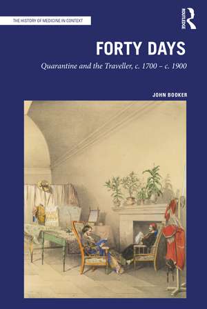Forty Days: Quarantine and the Traveller, c. 1700 - c. 1900 de John Booker