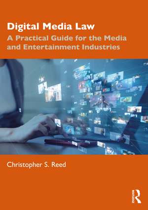 Digital Media Law: A Practical Guide for the Media and Entertainment Industries de Christopher S. Reed