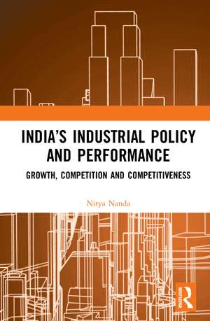 India’s Industrial Policy and Performance: Growth, Competition and Competitiveness de Nitya Nanda