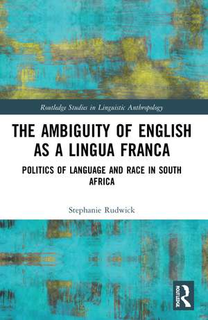 The Ambiguity of English as a Lingua Franca: Politics of Language and Race in South Africa de Stephanie Rudwick