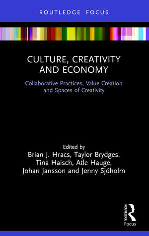 Culture, Creativity and Economy: Collaborative Practices, Value Creation and Spaces of Creativity de Brian J. Hracs