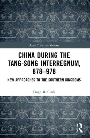 China during the Tang-Song Interregnum, 878–978: New Approaches to the Southern Kingdoms de Hugh Clark