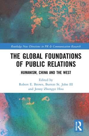 The Global Foundations of Public Relations: Humanism, China and the West de Robert E. Brown