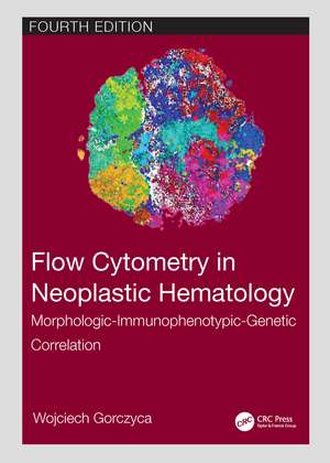 Flow Cytometry in Neoplastic Hematology: Morphologic-Immunophenotypic-Genetic Correlation de Wojciech Gorczyca