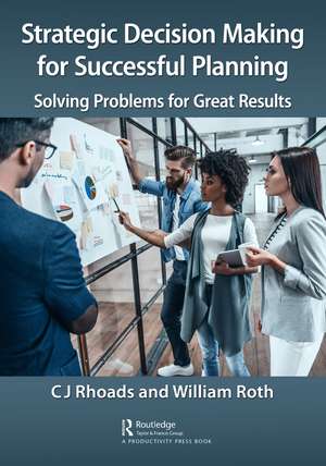 Strategic Decision Making for Successful Planning: Solving Problems for Great Results de CJ Rhoads