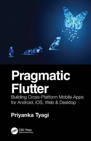 Pragmatic Flutter: Building Cross-Platform Mobile Apps for Android, iOS, Web & Desktop de Priyanka Tyagi