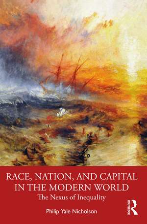 Race, Nation, and Capital in the Modern World: The Nexus of Inequality de Philip Y. Nicholson