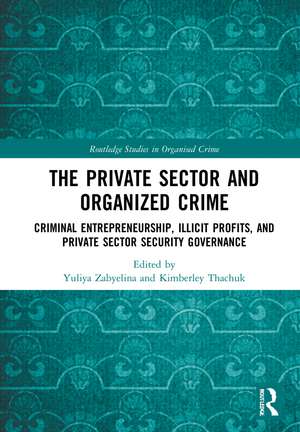 The Private Sector and Organized Crime: Criminal Entrepreneurship, Illicit Profits, and Private Sector Security Governance de Yuliya Zabyelina