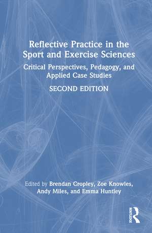 Reflective Practice in the Sport and Exercise Sciences: Critical Perspectives, Pedagogy, and Applied Case Studies de Brendan Cropley