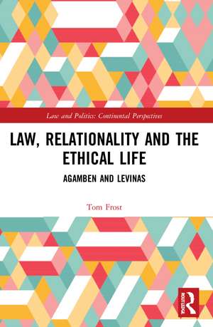 Law, Relationality and the Ethical Life: Agamben and Levinas de Tom Frost