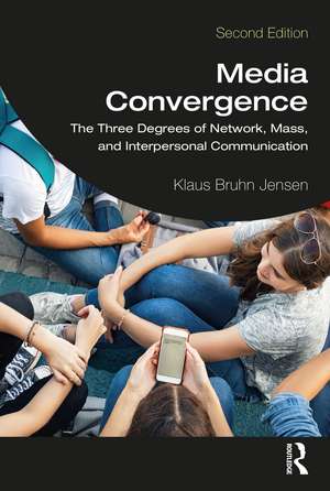 Media Convergence: The Three Degrees of Network, Mass, and Interpersonal Communication de Klaus Bruhn Jensen