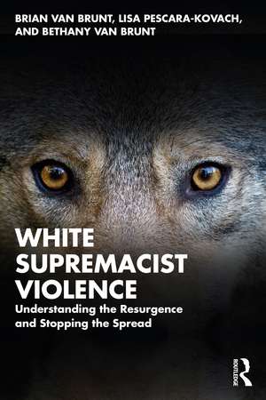 White Supremacist Violence: Understanding the Resurgence and Stopping the Spread de Brian Van Brunt