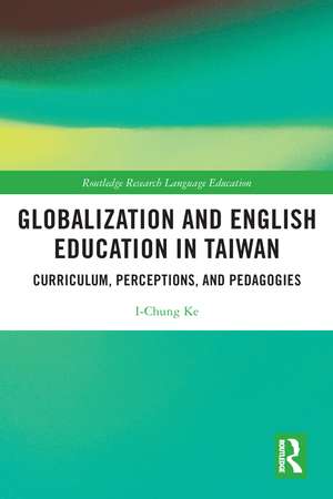 Globalization and English Education in Taiwan: Curriculum, Perceptions, and Pedagogies de I-Chung Ke