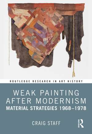 Weak Painting After Modernism: Material Strategies 1968-1978 de Craig Staff