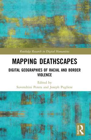 Mapping Deathscapes: Digital Geographies of Racial and Border Violence de Suvendrini Perera