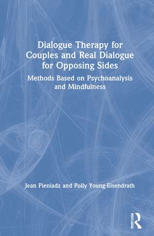 Dialogue Therapy for Couples and Real Dialogue for Opposing Sides: Methods Based on Psychoanalysis and Mindfulness de Jean Pieniadz