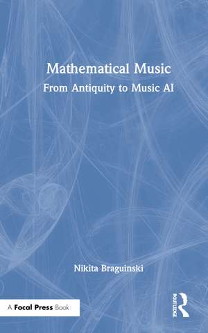 Mathematical Music: From Antiquity to Music AI de Nikita Braguinski