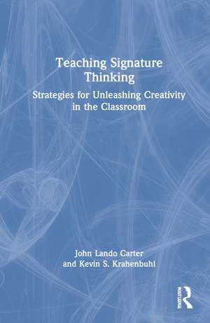 Teaching Signature Thinking: Strategies for Unleashing Creativity in the Classroom de John Lando Carter