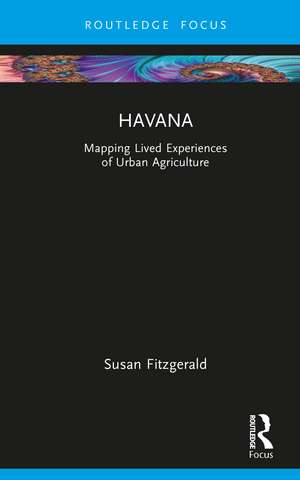 Havana: Mapping Lived Experiences of Urban Agriculture de Susan Fitzgerald