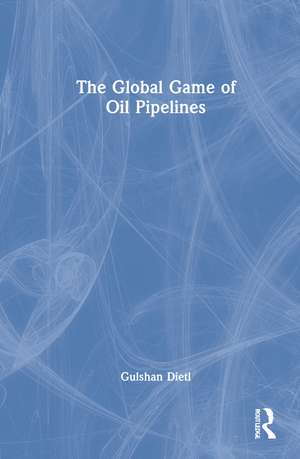 The Global Game of Oil Pipelines de Gulshan Dietl