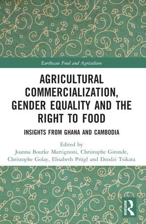 Agricultural Commercialization, Gender Equality and the Right to Food: Insights from Ghana and Cambodia de Joanna Bourke Martignoni