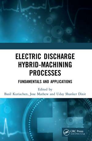 Electric Discharge Hybrid-Machining Processes: Fundamentals and Applications de Basil Kuriachen