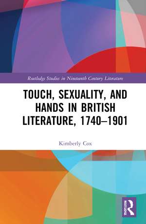 Touch, Sexuality, and Hands in British Literature, 1740–1901 de Kimberly Cox